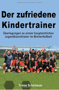 Der zufriedene Kindertrainer: Überlegungen zu einem hauptamtlichen Jugendkoordinator im Breitenfußball